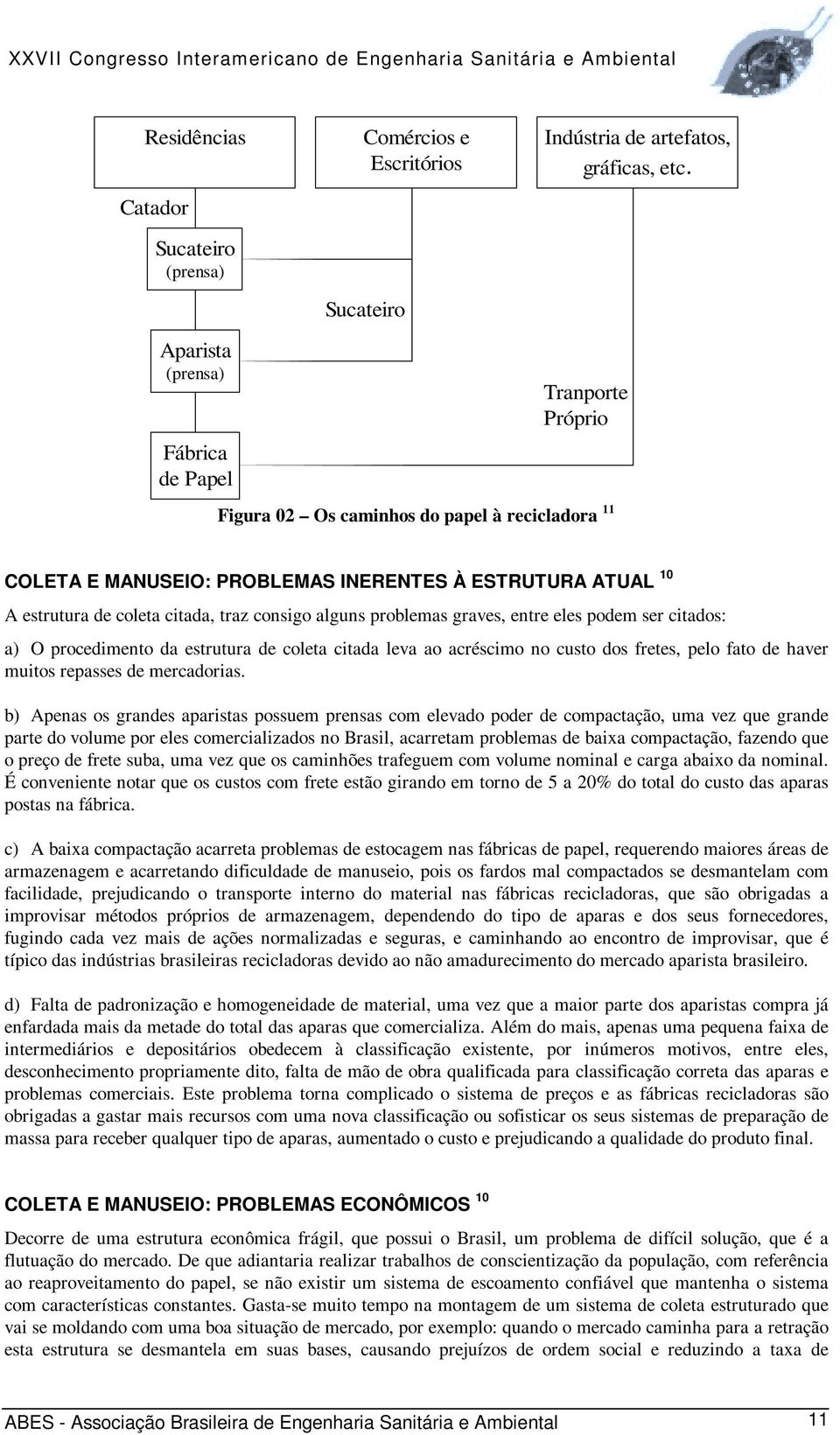 consigo alguns problemas graves, entre eles podem ser citados: a) O procedimento da estrutura de coleta citada leva ao acréscimo no custo dos fretes, pelo fato de haver muitos repasses de mercadorias.