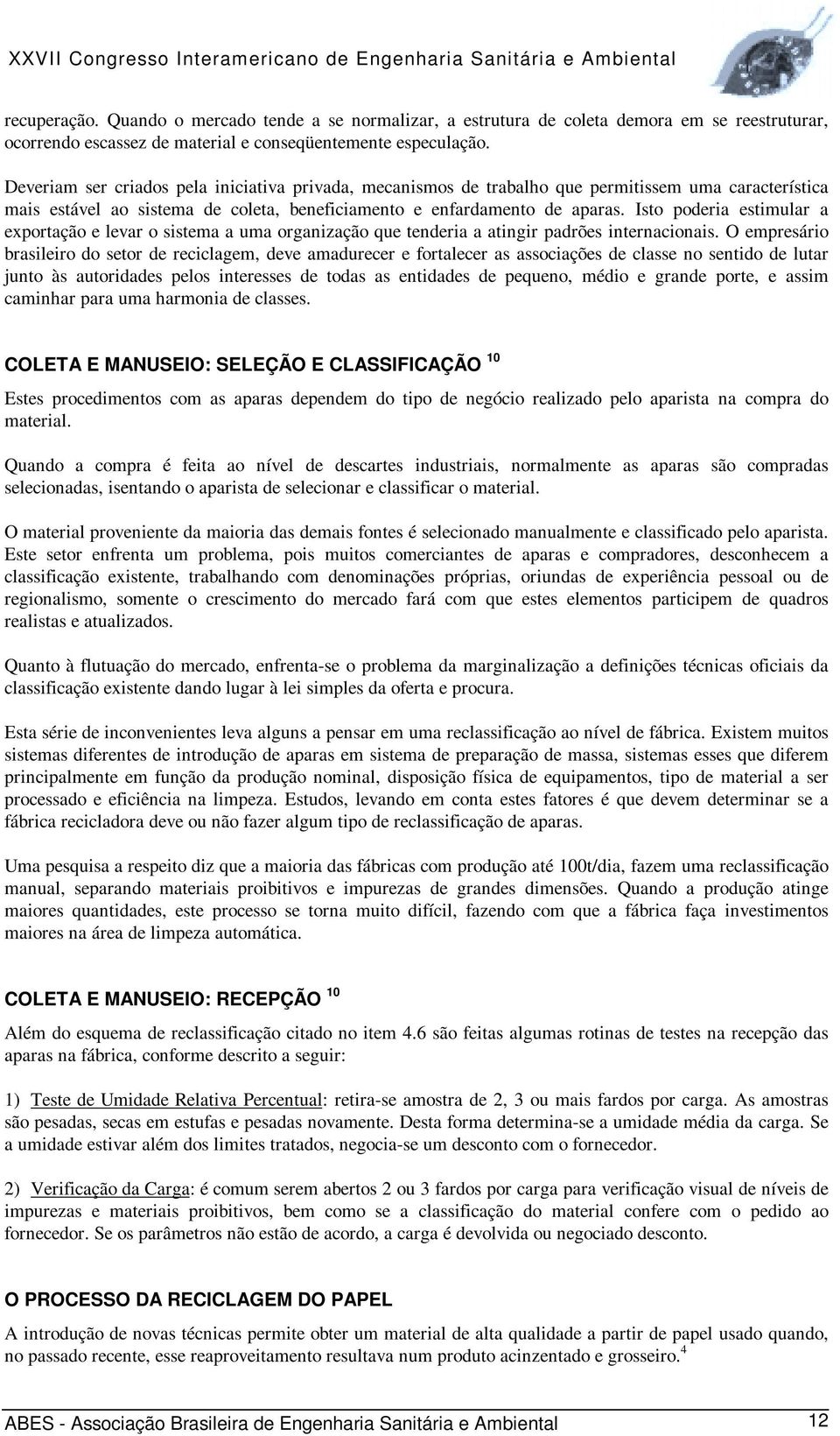 Isto poderia estimular a exportação e levar o sistema a uma organização que tenderia a atingir padrões internacionais.