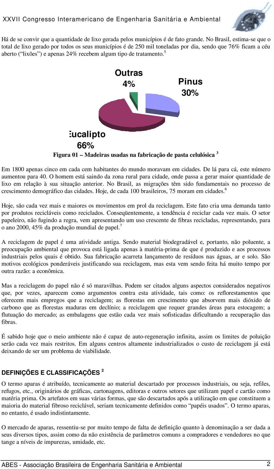 5 Outras 4% Pinus 30% Eucalipto 66% Figura 01 Madeiras usadas na fabricação de pasta celulósica 3 Em 1800 apenas cinco em cada cem habitantes do mundo moravam em cidades.