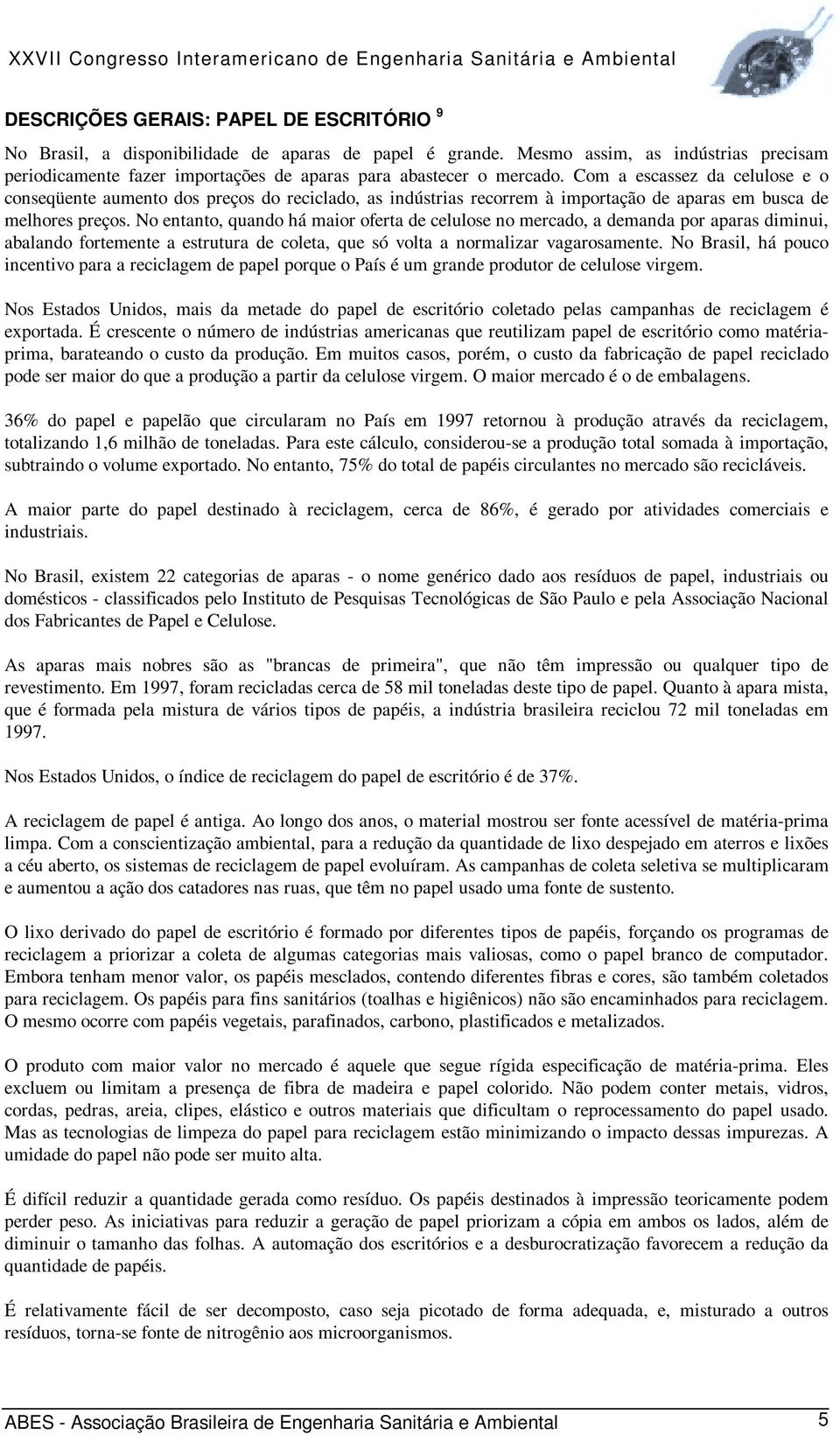 Com a escassez da celulose e o conseqüente aumento dos preços do reciclado, as indústrias recorrem à importação de aparas em busca de melhores preços.