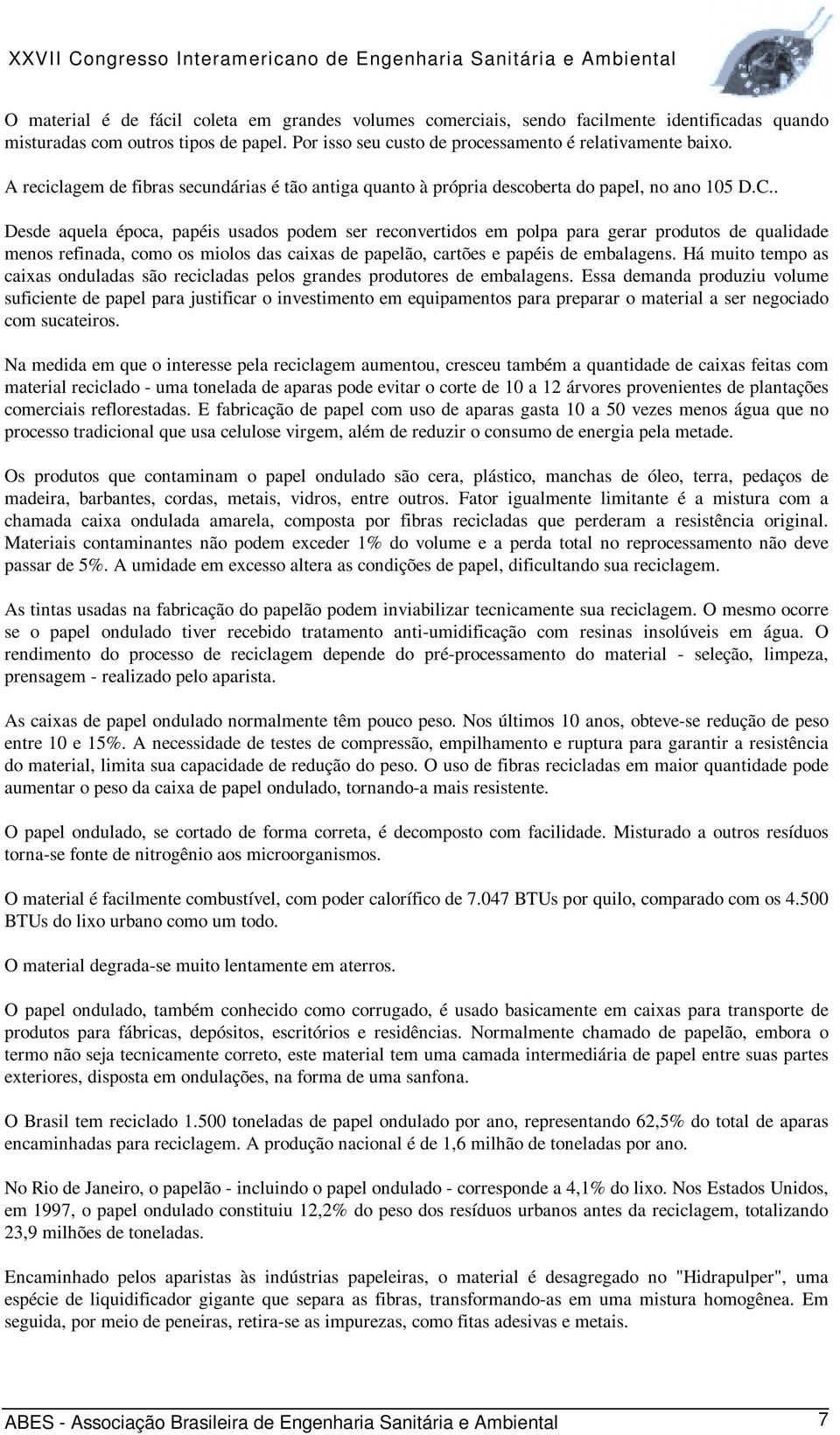 . Desde aquela época, papéis usados podem ser reconvertidos em polpa para gerar produtos de qualidade menos refinada, como os miolos das caixas de papelão, cartões e papéis de embalagens.