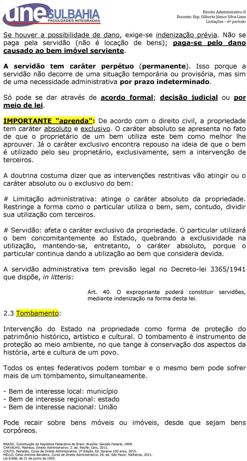 Só pode se dar através de acordo formal; decisão judicial ou por meio de lei. IMPORTANTE "aprenda": De acordo com o direito civil, a propriedade tem caráter absoluto e exclusivo.