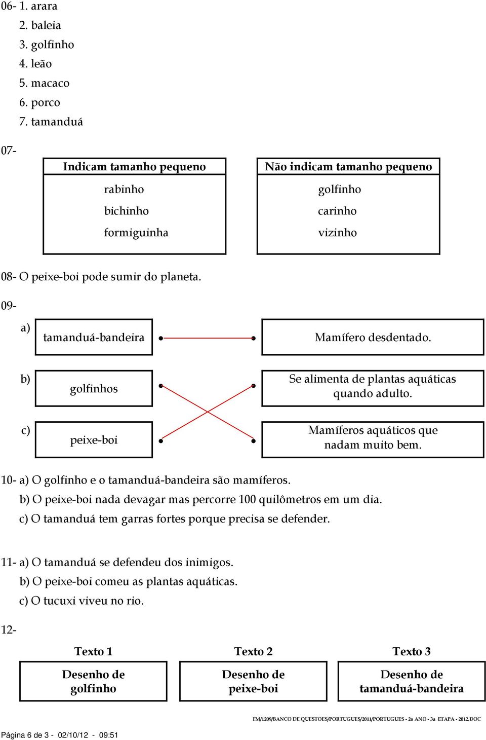 09- a) tamanduá-bandeira Mamífero desdentado. b) golfinhos Se alimenta de plantas aquáticas quando adulto. c) peixe-boi Mamíferos aquáticos que nadam muito bem.