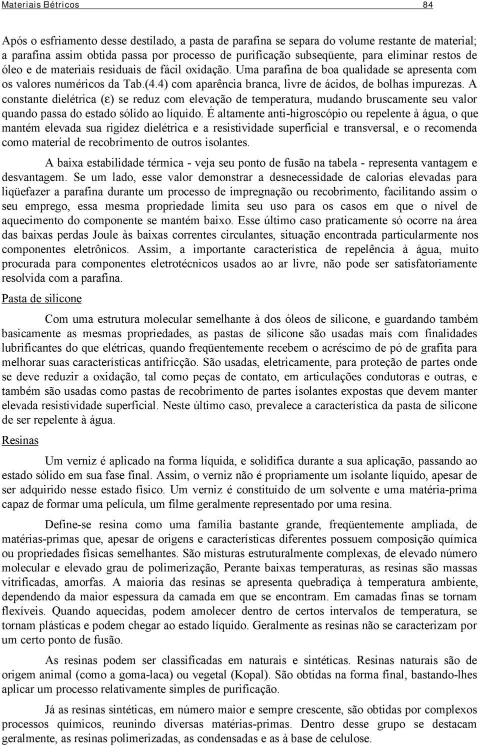 4) com aparência branca, livre de ácidos, de bolhas impurezas. A constante dielétrica (ε) se reduz com elevação de temperatura, mudando bruscamente seu valor quando passa do estado sólido ao líquido.