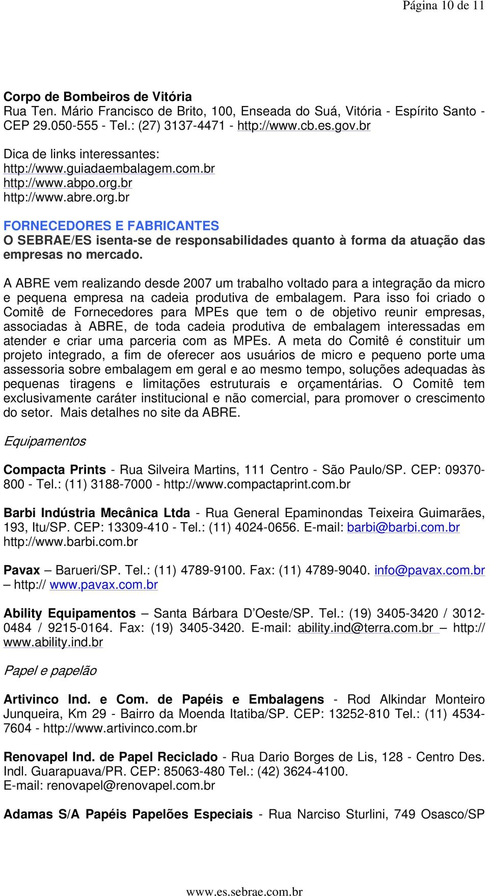 br http://www.abre.org.br FORNECEDORES E FABRICANTES O SEBRAE/ES isenta-se de responsabilidades quanto à forma da atuação das empresas no mercado.