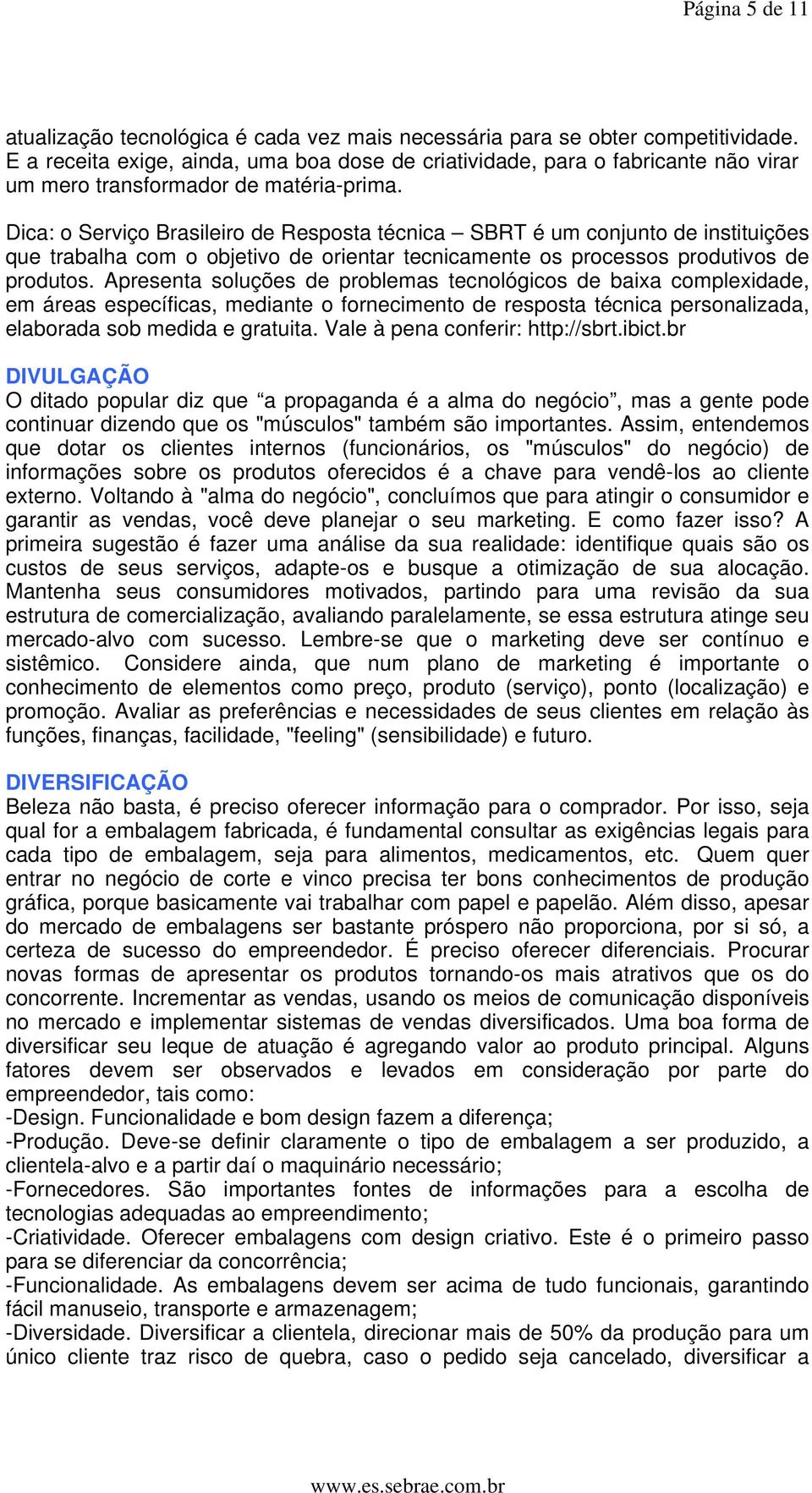 Dica: o Serviço Brasileiro de Resposta técnica SBRT é um conjunto de instituições que trabalha com o objetivo de orientar tecnicamente os processos produtivos de produtos.