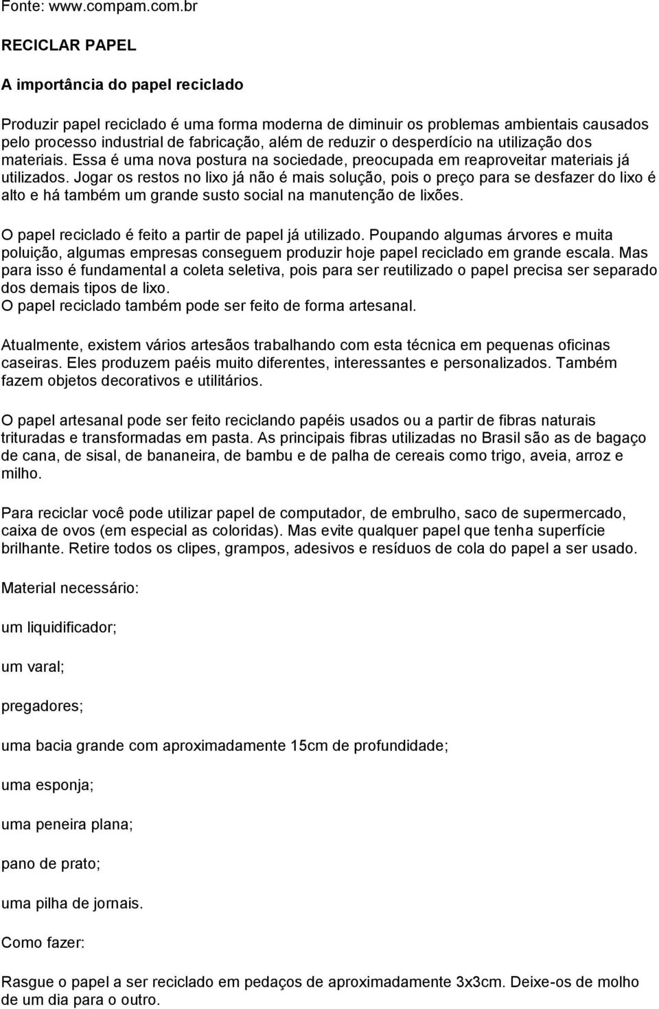 br A importância do papel reciclado Produzir papel reciclado é uma forma moderna de diminuir os problemas ambientais causados pelo processo industrial de fabricação, além de reduzir o desperdício na