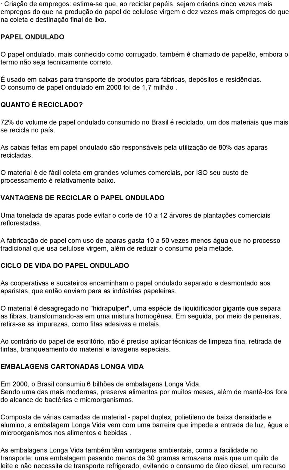 É usado em caixas para transporte de produtos para fábricas, depósitos e residências. O consumo de papel ondulado em 2000 foi de 1,7 milhão. QUANTO É RECICLADO?