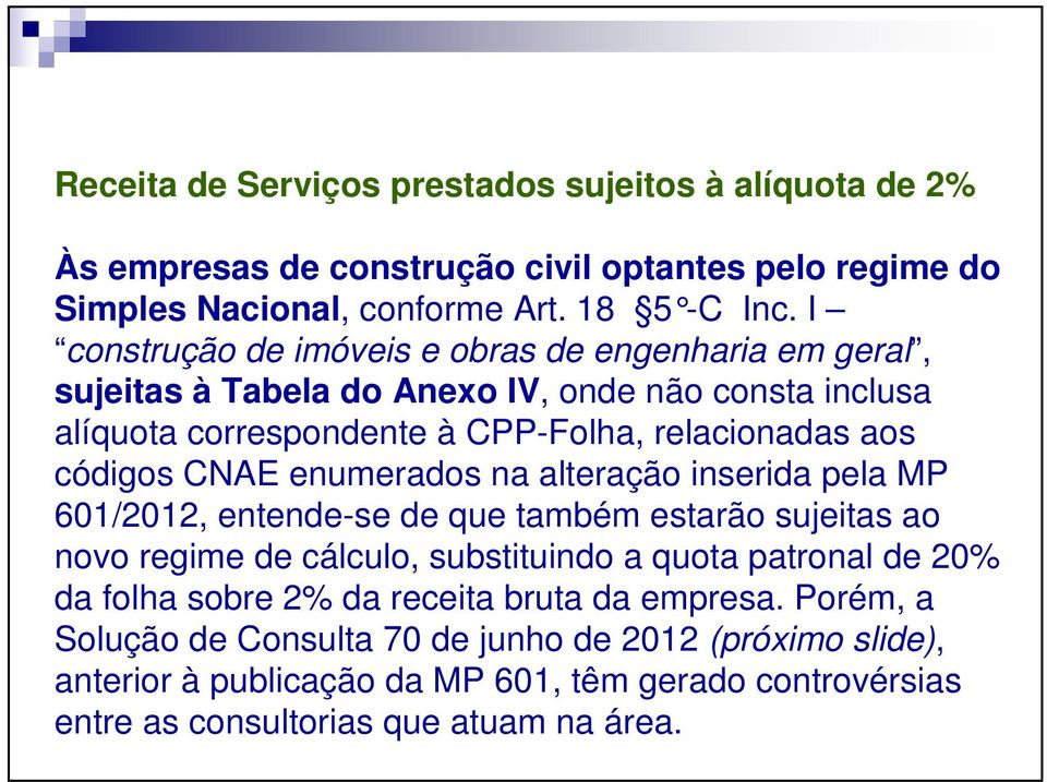 CNAE enumerados na alteração inserida pela MP 601/2012, entende-se de que também estarão sujeitas ao novo regime de cálculo, substituindo a quota patronal de 20% da folha