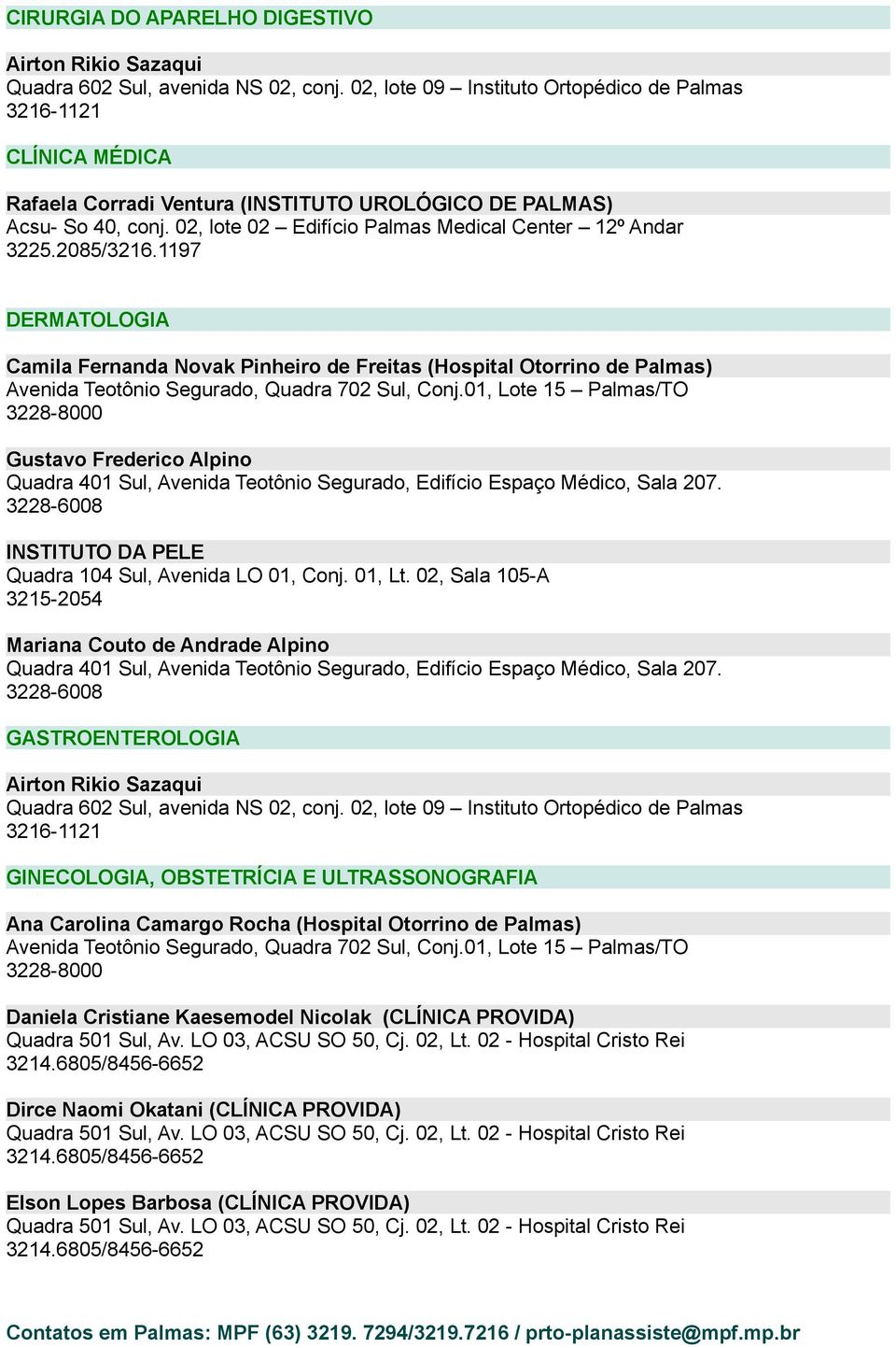 de Palmas) Gustavo Frederico Alpino Quadra 401 Sul, Avenida Teotônio Segurado, Edifício Espaço Médico, Sala 207. 3228-6008 INSTITUTO DA PELE Quadra 104 Sul, Avenida LO 01, Conj. 01, Lt.