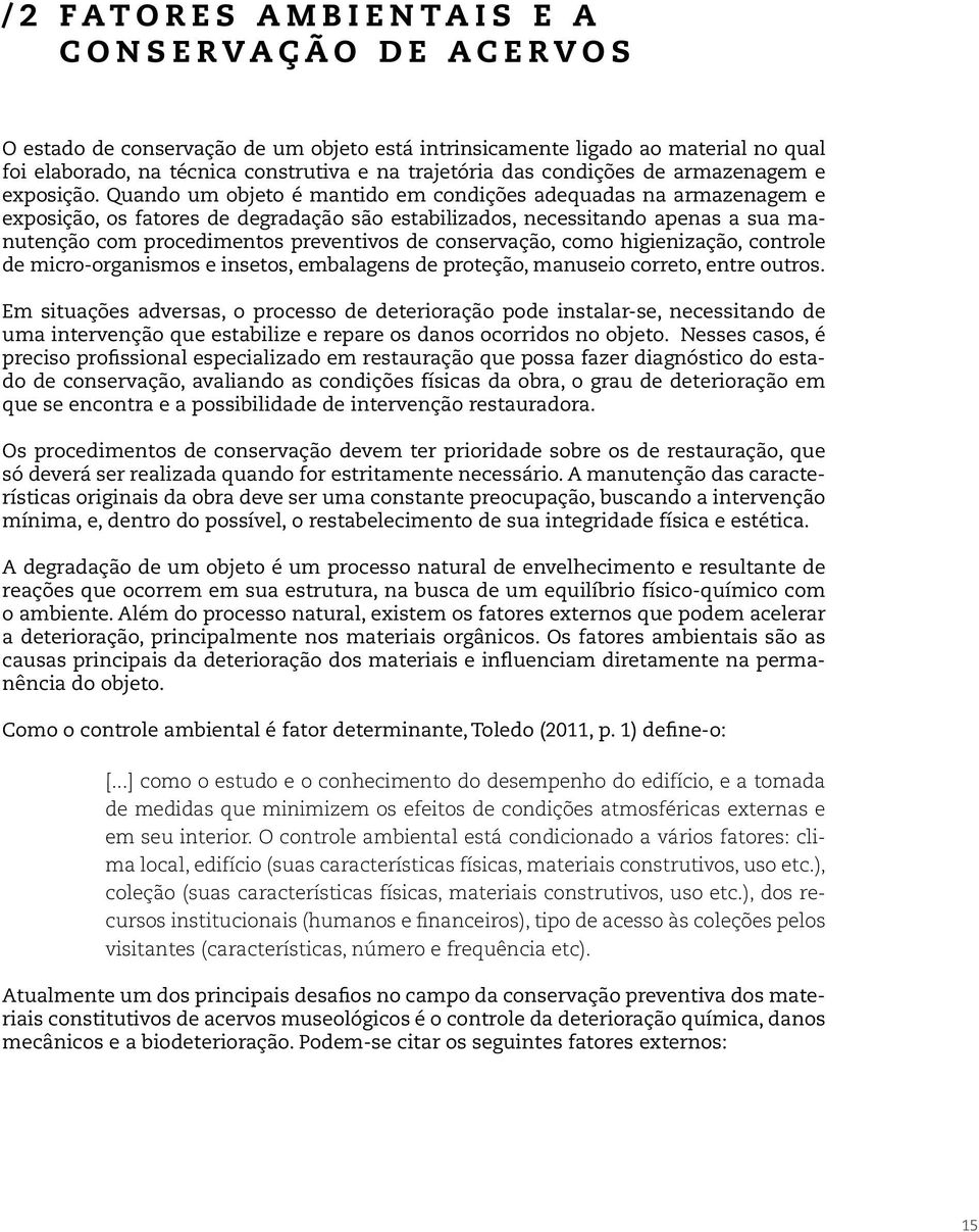 Quando um objeto é mantido em condições adequadas na armazenagem e exposição, os fatores de degradação são estabilizados, necessitando apenas a sua manutenção com procedimentos preventivos de