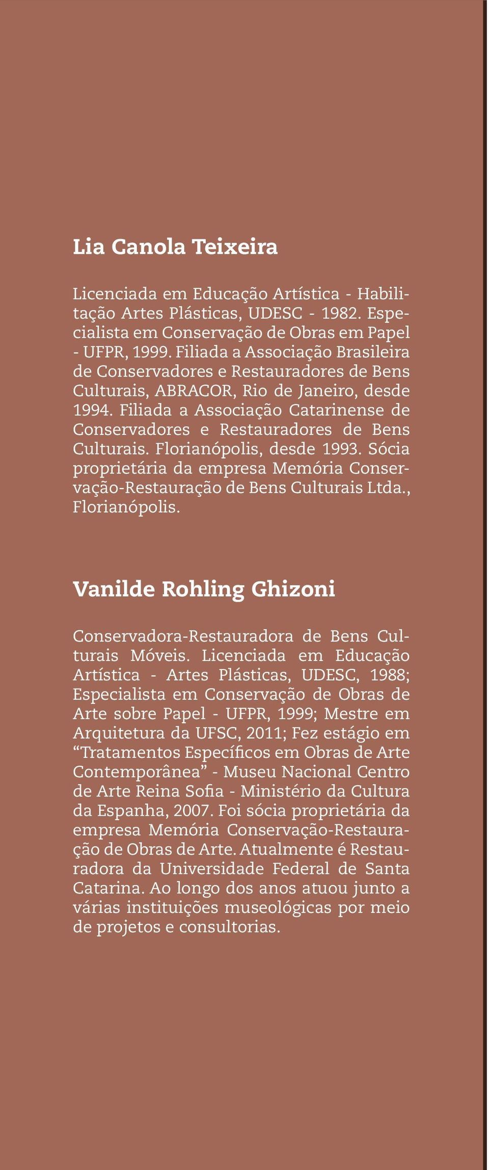 Filiada a Associação Catarinense de Conservadores e Restauradores de Bens Culturais. Florianópolis, desde 1993. Sócia proprietária da empresa Memória Conservação-Restauração de Bens Culturais Ltda.