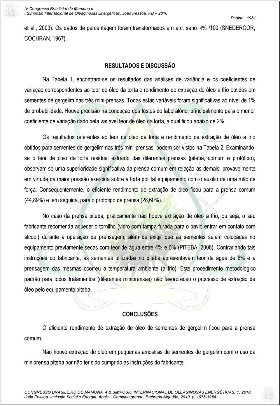 obtidos em sementes de gergelim nas três mini-prensas. Todas estas variáveis foram significativas ao nível de 1% de probabilidade.