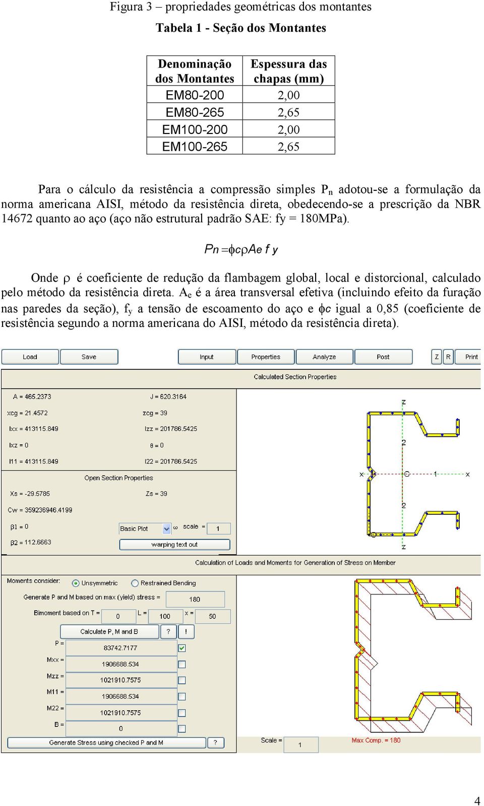 estrutural padrão SAE: fy = 180MPa). Pn =φcρae f y Onde ρ é coeficiente de redução da flambagem global, local e distorcional, calculado pelo método da resistência direta.