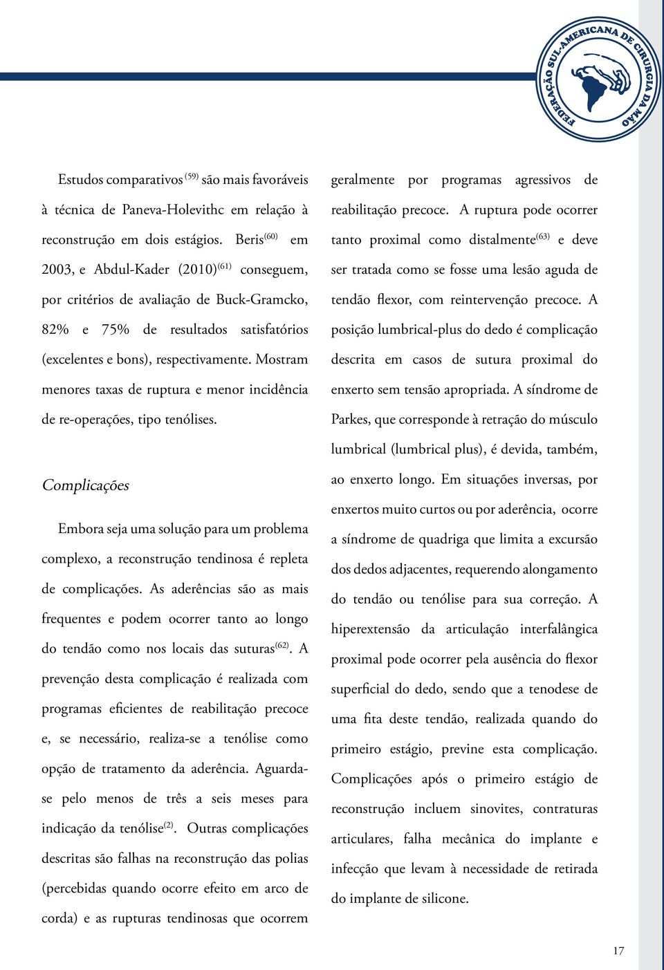 Mostram menores taxas de ruptura e menor incidência de re-operações, tipo tenólises. geralmente por programas agressivos de reabilitação precoce.