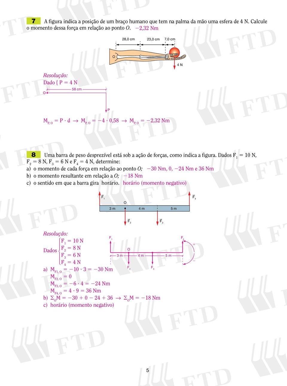 Dados F 1 5 10 N, F 5 8 N, F 3 5 6 N e F 4 5 4 N, determine: a) o momento de cada força em relação ao ponto O; 30 Nm, 0, 4 Nm e 36 Nm b) o momento resultante em relação a O; 18 Nm c) o sentido em que