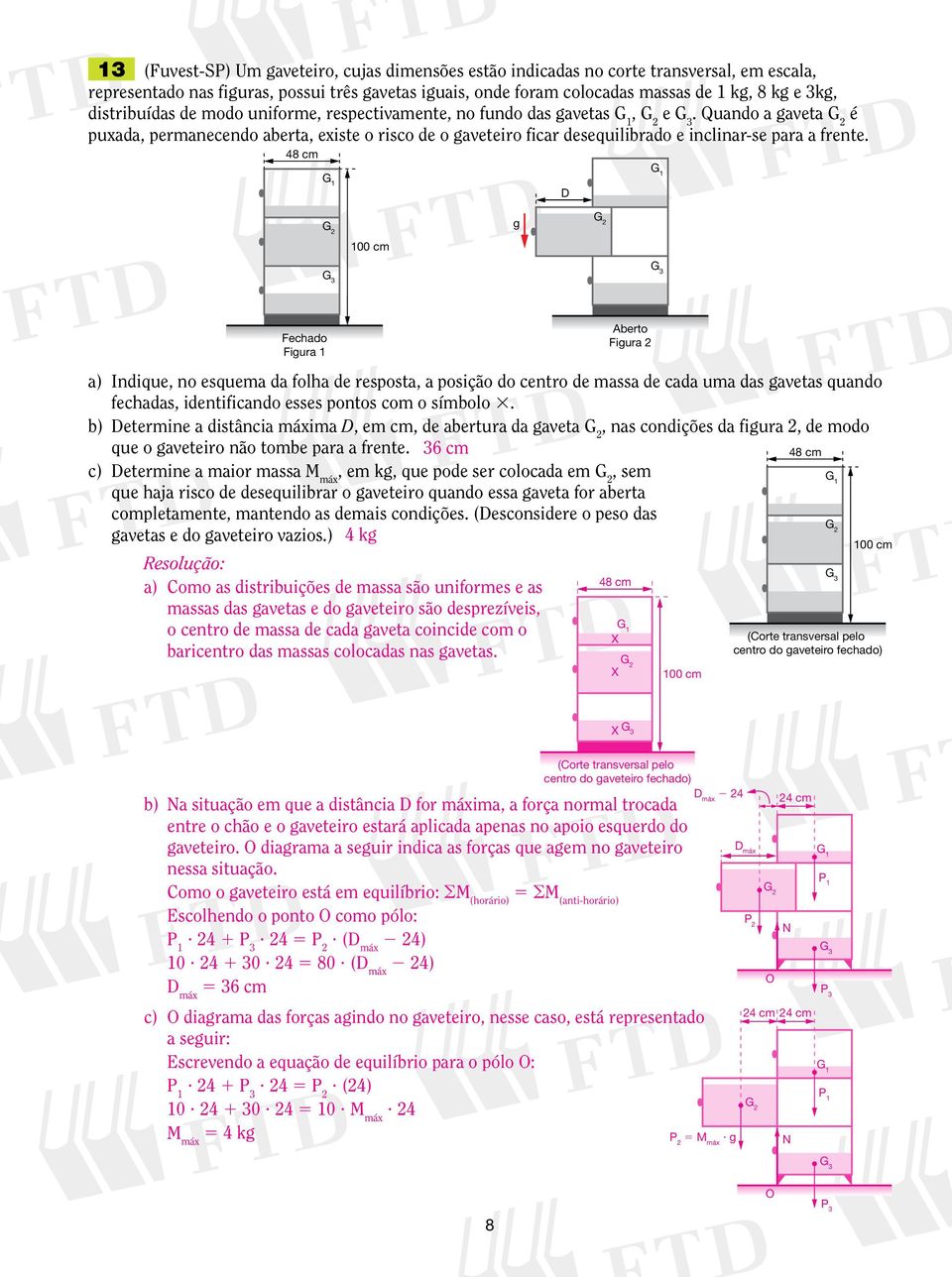 Quando a gaveta G é puxada, permanecendo aberta, existe o risco de o gaveteiro ficar desequilibrado e inclinar-se para a frente.