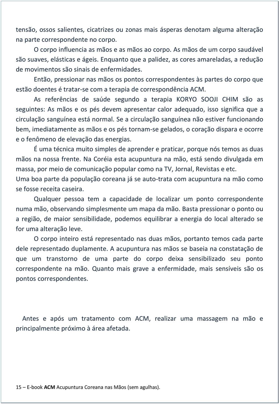 Então, pressionar nas mãos os pontos correspondentes às partes do corpo que estão doentes é tratar-se com a terapia de correspondência ACM.