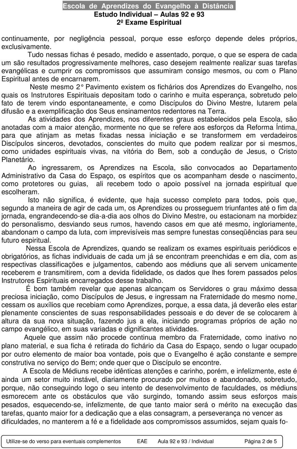 compromissos que assumiram consigo mesmos, ou com o Plano Espiritual antes de encarnarem.