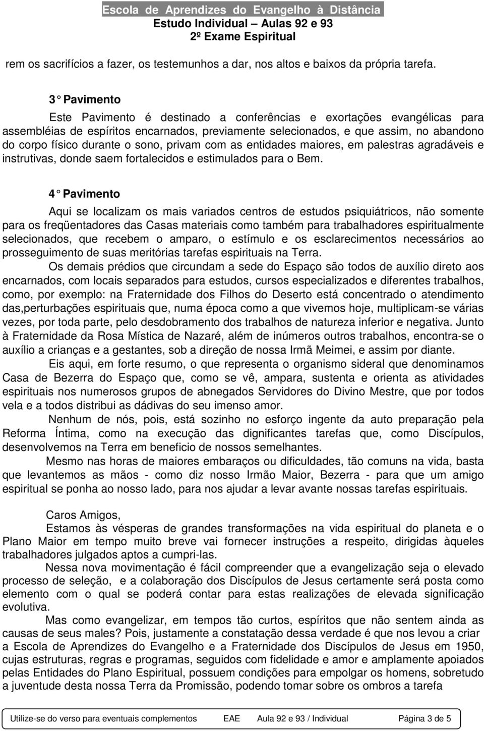 sono, privam com as entidades maiores, em palestras agradáveis e instrutivas, donde saem fortalecidos e estimulados para o Bem.