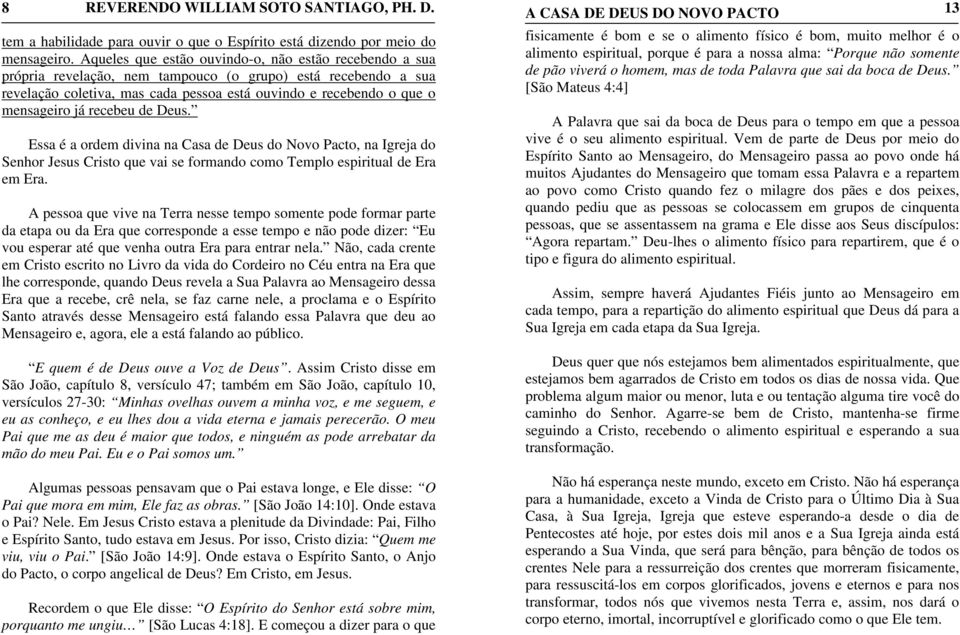 já recebeu de Deus. Essa é a ordem divina na Casa de Deus do Novo Pacto, na Igreja do Senhor Jesus Cristo que vai se formando como Templo espiritual de Era em Era.