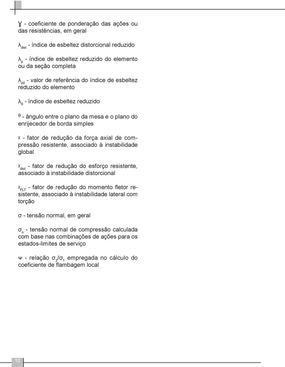 axial de compressão resistente, associado à instabilidade global ᵡdist - fator de redução do esforço resistente, associado à instabilidade distorcional ᵡFLT - fator de redução do momento fletor