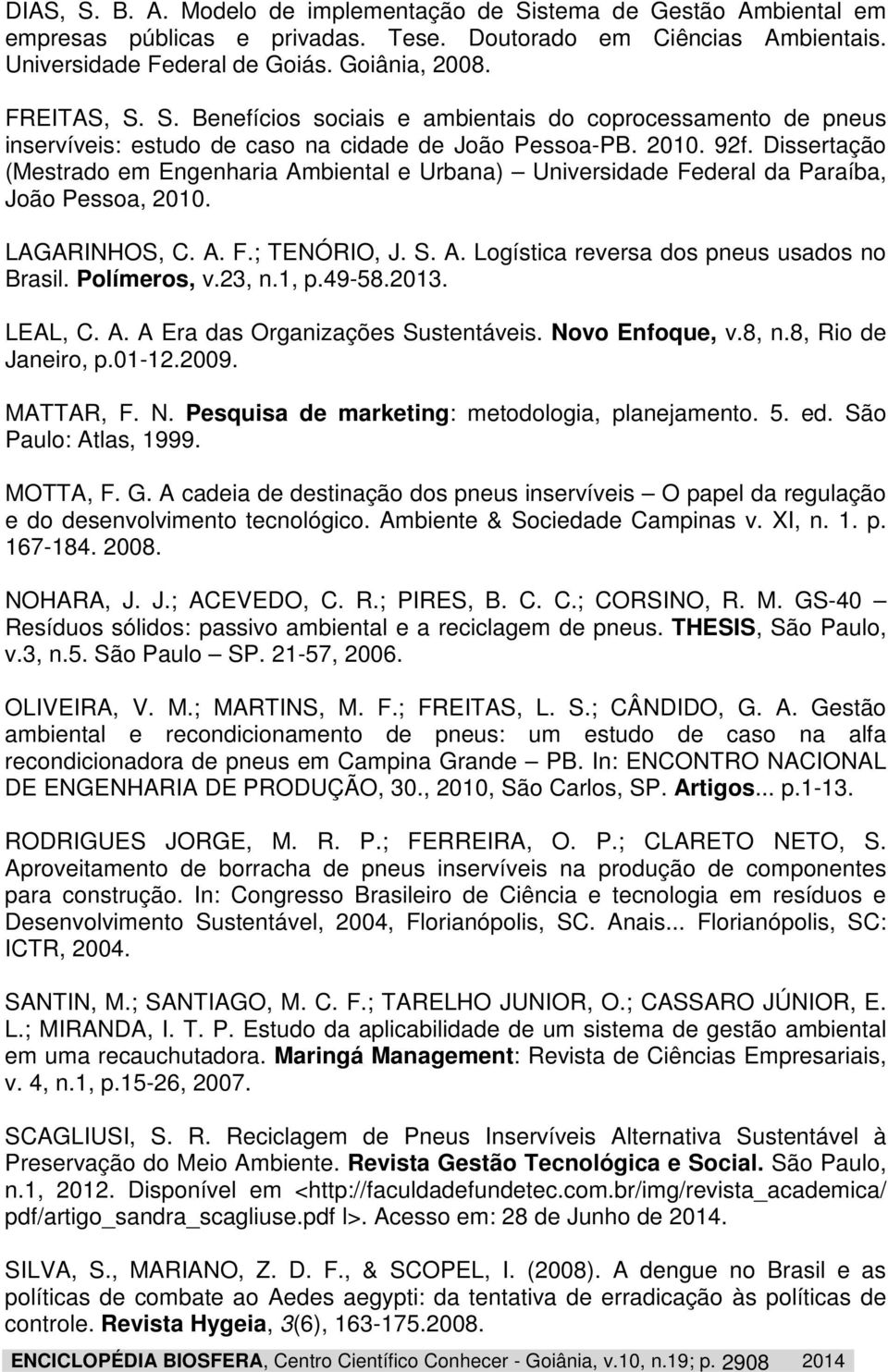 Dissertação (Mestrado em Engenharia Ambiental e Urbana) Universidade Federal da Paraíba, João Pessoa, 2010. LAGARINHOS, C. A. F.; TENÓRIO, J. S. A. Logística reversa dos pneus usados no Brasil.