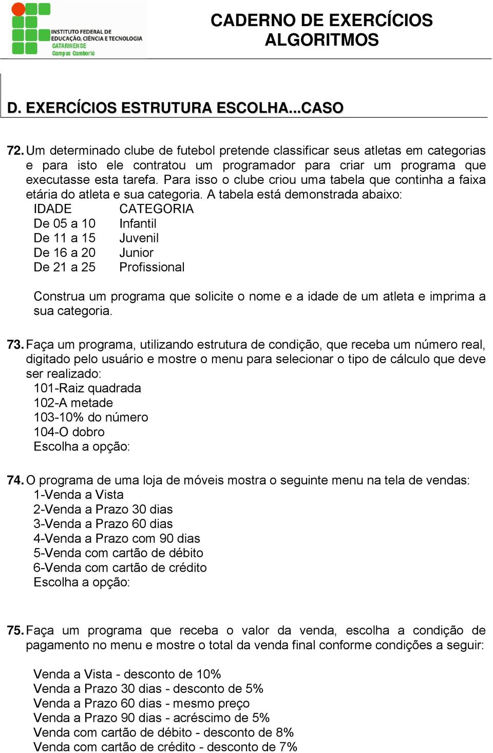 Para isso o clube criou uma tabela que continha a faixa etária do atleta e sua categoria.