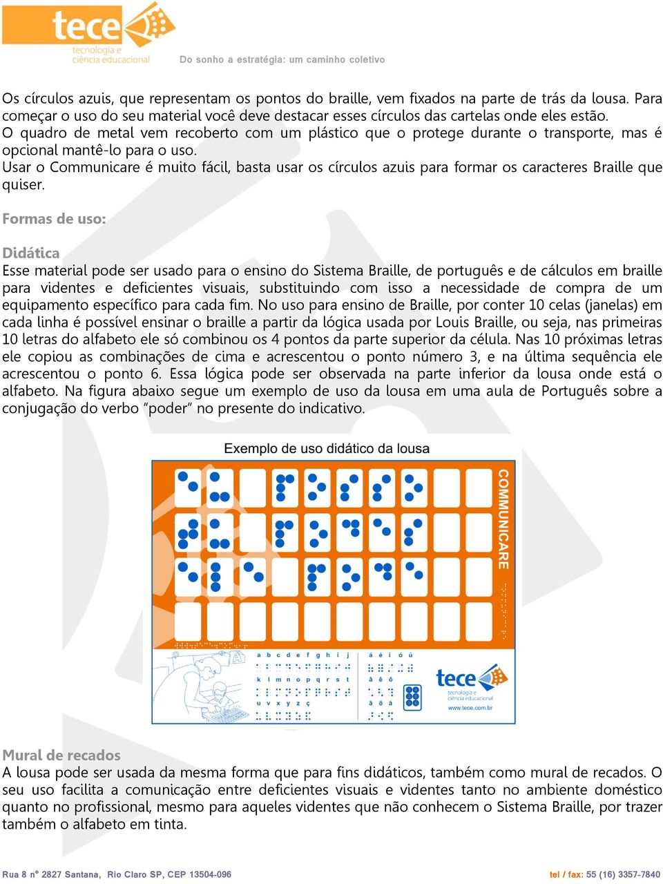 Usar o Communicare é muito fácil, basta usar os círculos azuis para formar os caracteres Braille que quiser.