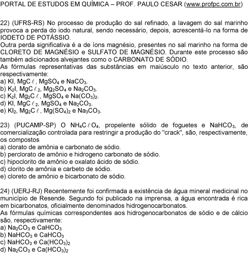 Durante este processo são também adicionados alvejantes como o CARBONATO DE SÓDIO.