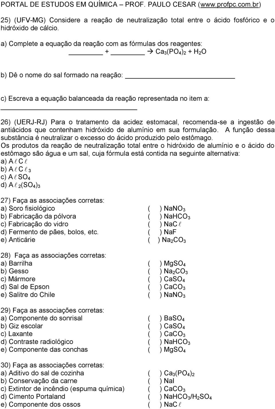 (UERJ-RJ) Para o tratamento da acidez estomacal, recomenda-se a ingestão de antiácidos que contenham hidróxido de alumínio em sua formulação.