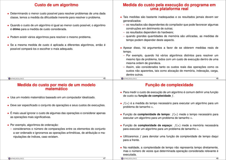 Se a mesma medida de custo é aplicada a diferentes algoritmos, então é possível compará-los e escolher o mais adequado.