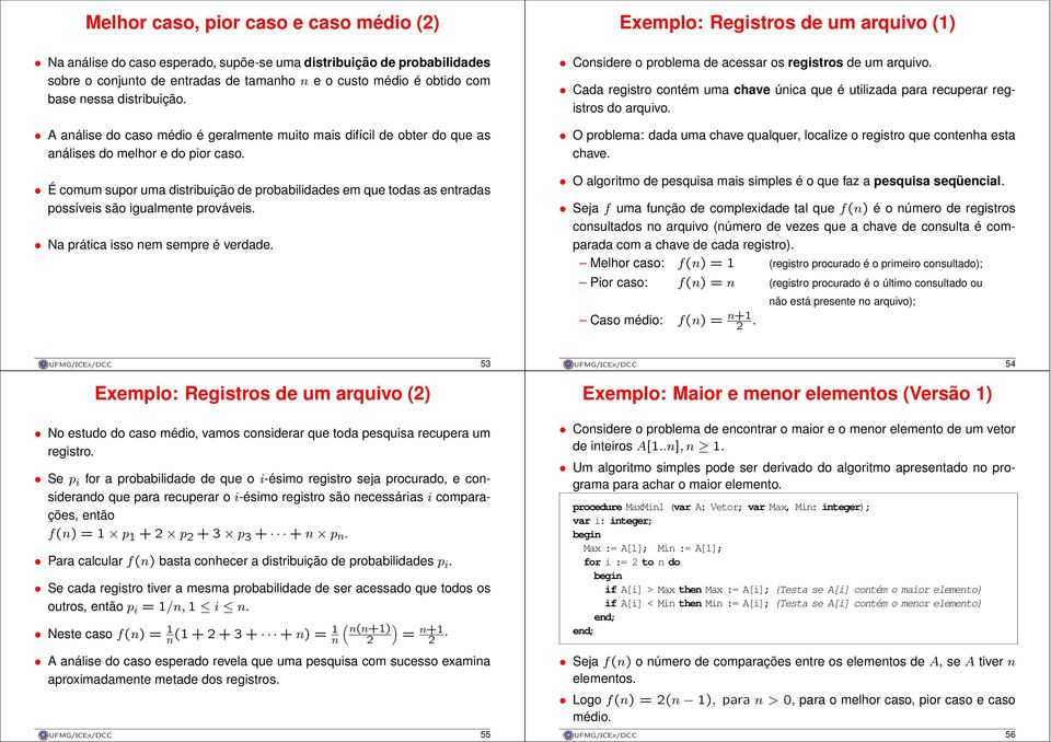 É comum supor uma distribuição de probabilidades em que todas as entradas possíveis são igualmente prováveis. Na prática isso nem sempre é verdade.