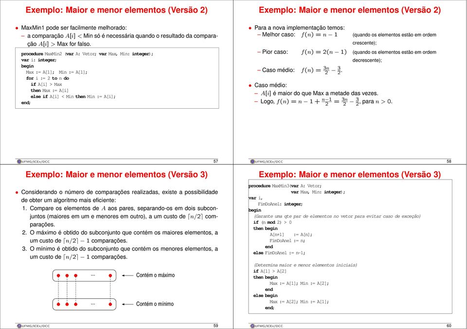 Exemplo: Maior e menor elementos (Versão 2) Para a nova implementação temos: Melhor caso: f(n) =n 1 (quando os elementos estão em ordem crescente); Pior caso: f(n) =2(n 1) (quando os elementos estão