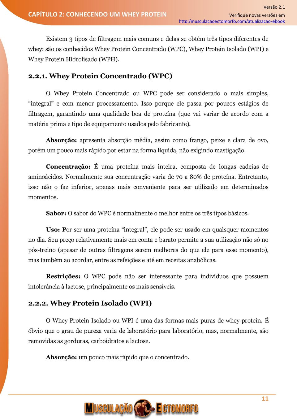 Isso porque ele passa por poucos estágios de filtragem, garantindo uma qualidade boa de proteína (que vai variar de acordo com a matéria prima e tipo de equipamento usados pelo fabricante).