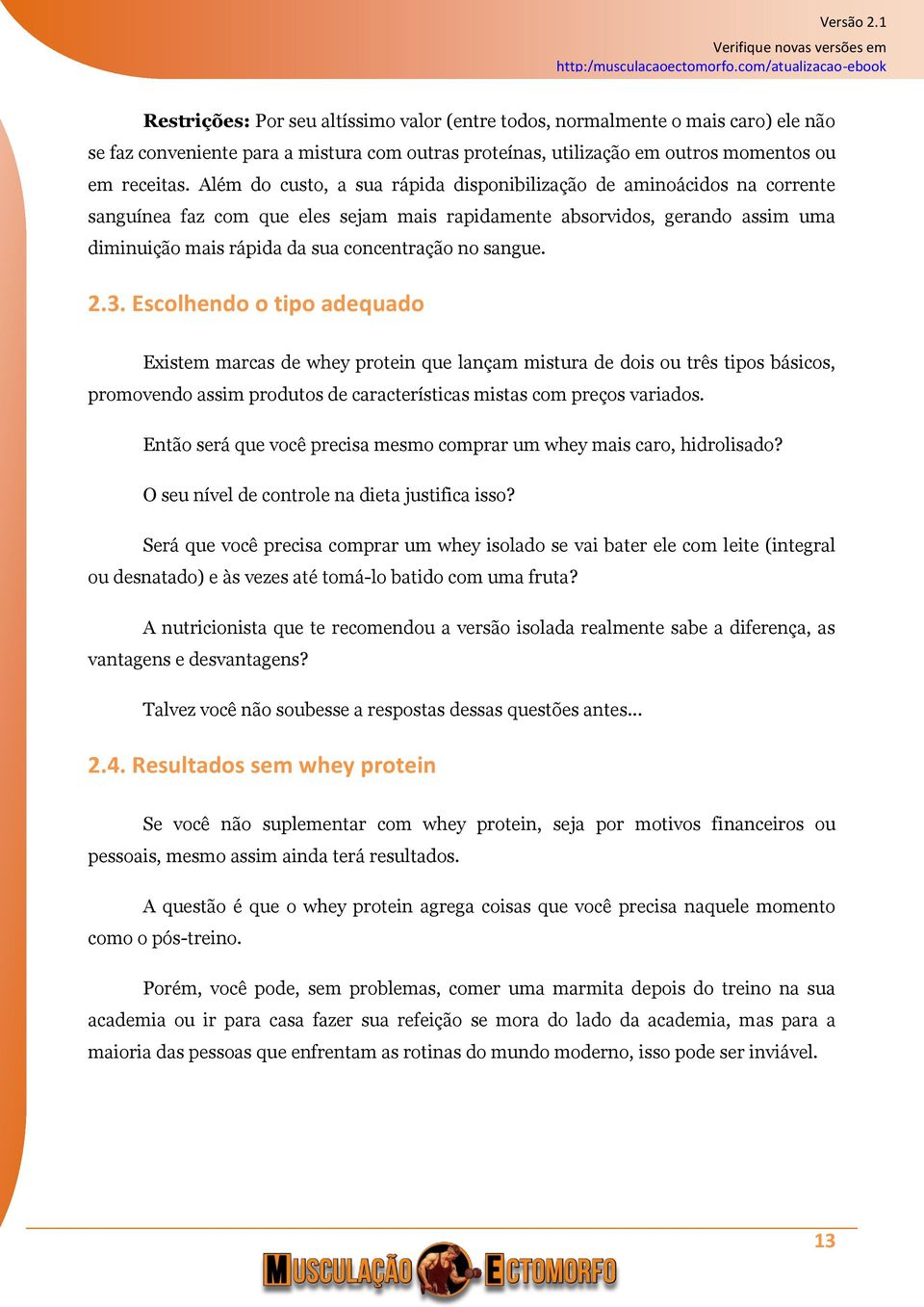 sangue. 2.3. Escolhendo o tipo adequado Existem marcas de whey protein que lançam mistura de dois ou três tipos básicos, promovendo assim produtos de características mistas com preços variados.