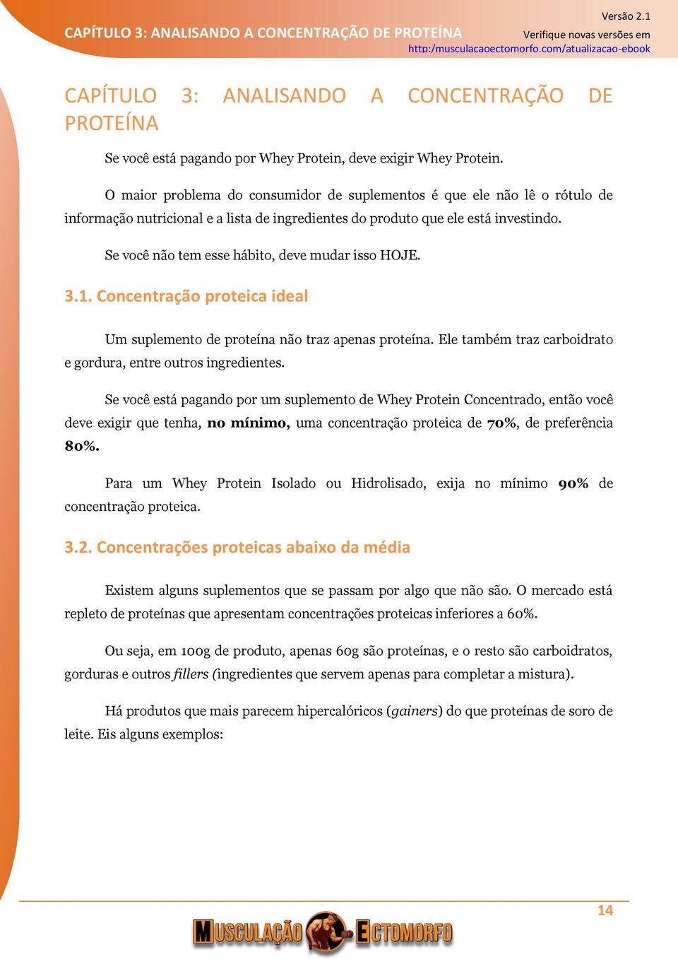 Se você não tem esse hábito, deve mudar isso HOJE. 3.1. Concentração proteica ideal Um suplemento de proteína não traz apenas proteína.