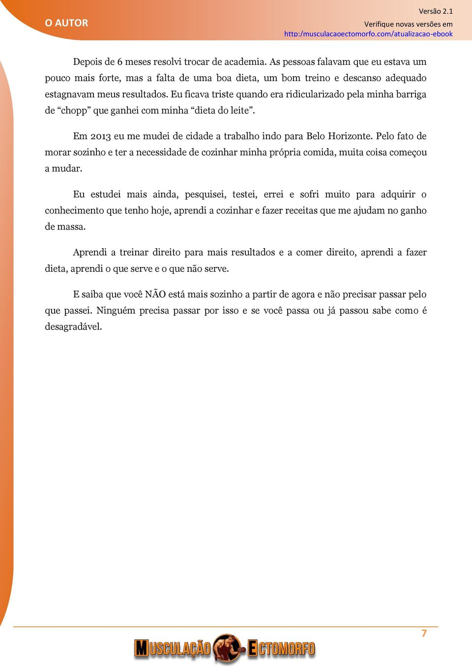 Pelo fato de morar sozinho e ter a necessidade de cozinhar minha própria comida, muita coisa começou a mudar.