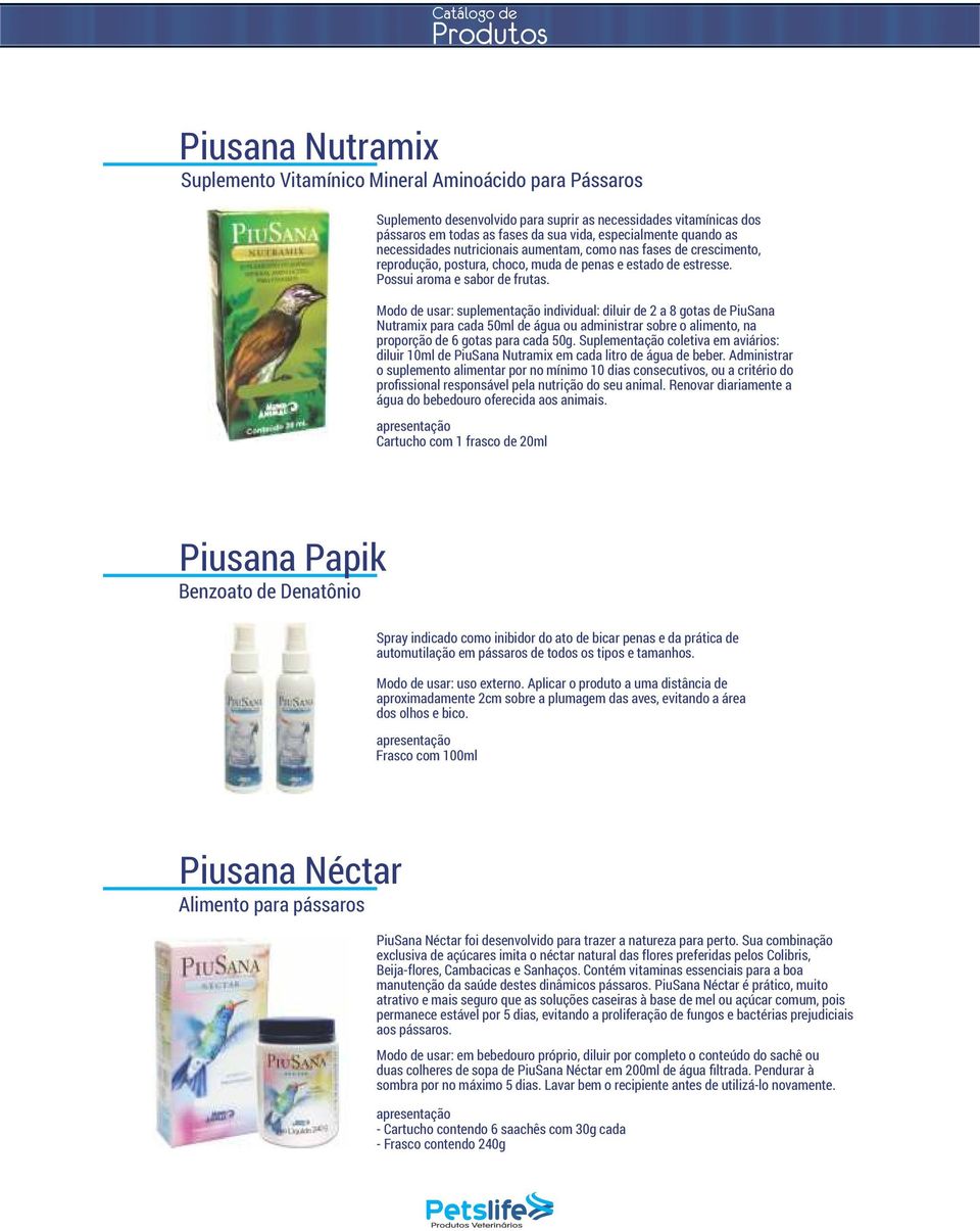 Modo de usar: suplementação individual: diluir de 2 a 8 gotas de PiuSana Nutramix para cada 50ml de água ou administrar sobre o alimento, na proporção de 6 gotas para cada 50g.