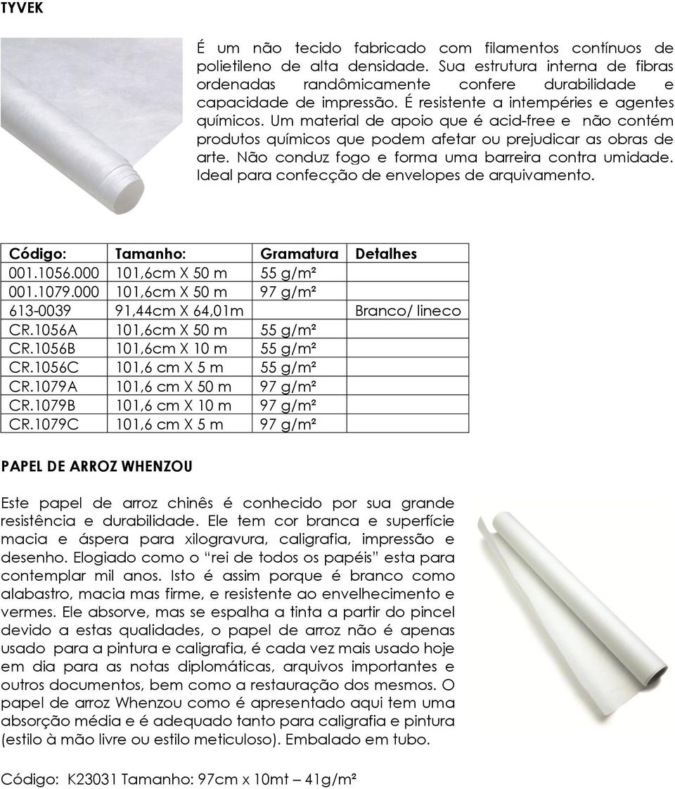 Não conduz fogo e forma uma barreira contra umidade. Ideal para confecção de envelopes de arquivamento. Código: Tamanho: Gramatura Detalhes 001.1056.000 101,6cm X 50 m 55 g/m² 001.1079.