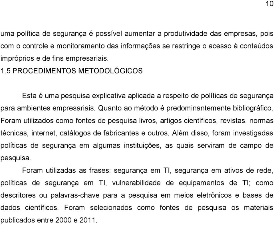 Foram utilizados como fontes de pesquisa livros, artigos científicos, revistas, normas técnicas, internet, catálogos de fabricantes e outros.