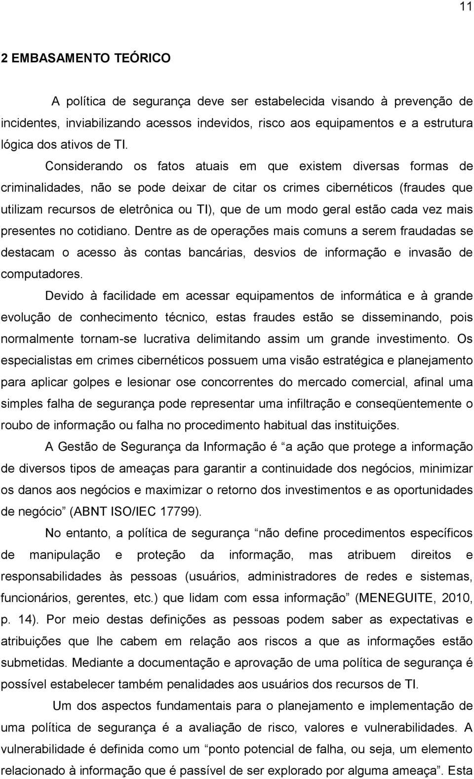 modo geral estão cada vez mais presentes no cotidiano. Dentre as de operações mais comuns a serem fraudadas se destacam o acesso às contas bancárias, desvios de informação e invasão de computadores.