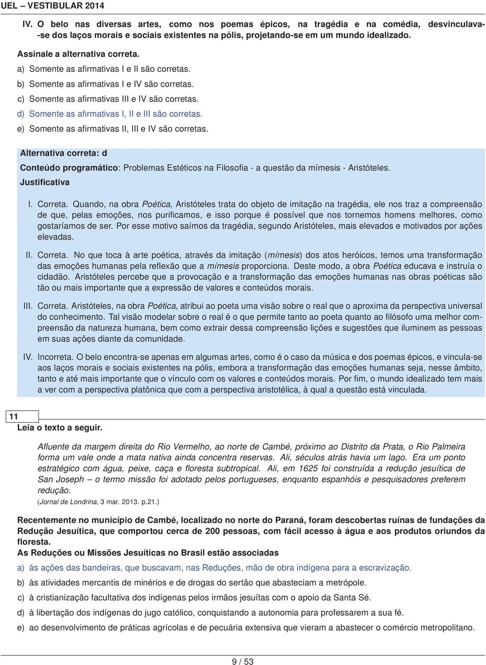 d) Somente as afirmativas I, II e III são corretas. e) Somente as afirmativas II, III e IV são corretas.