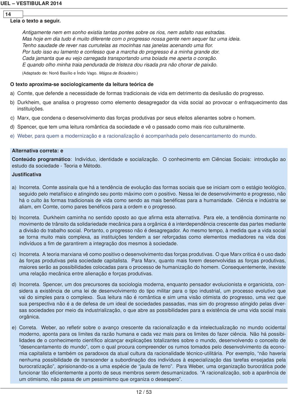 Por tudo isso eu lamento e confesso que a marcha do progresso é a minha grande dor. Cada jamanta que eu vejo carregada transportando uma boiada me aperta o coração.