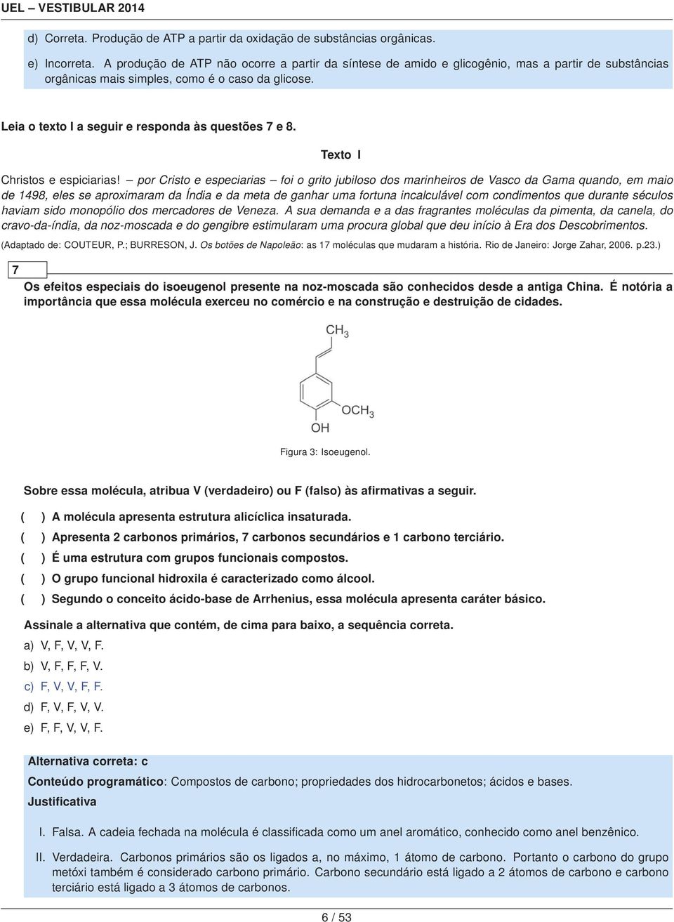 Leia o texto I a seguir e responda às questões 7e8. Texto I Christos e espiciarias!