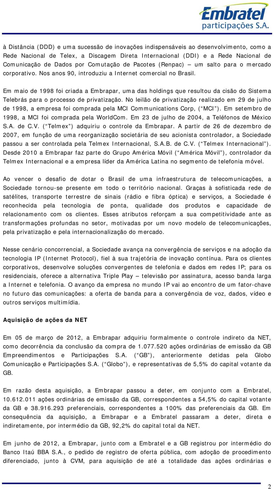 Em maio de 1998 foi criada a Embrapar, uma das holdings que resultou da cisão do Sistema Telebrás para o processo de privatização.