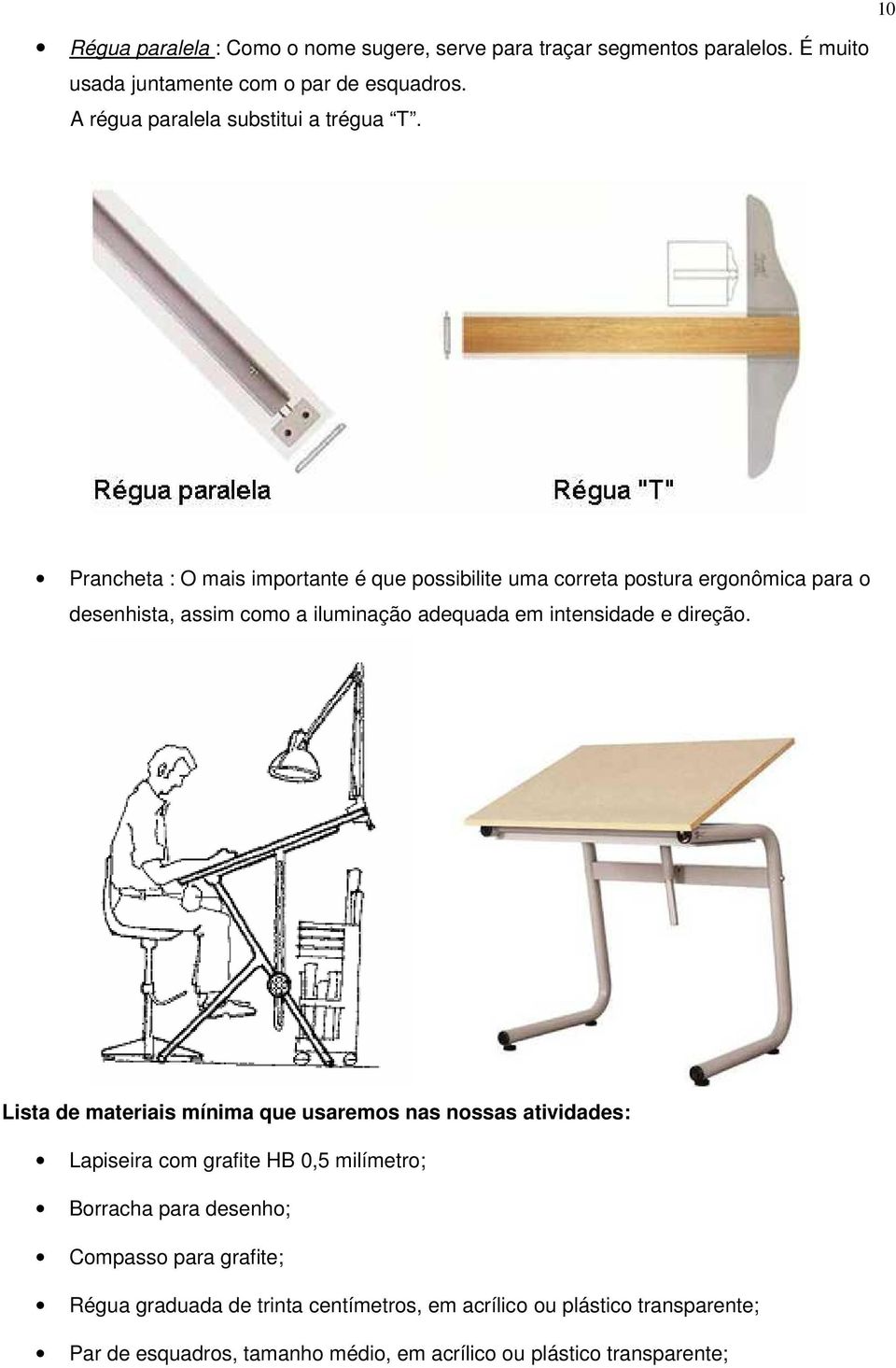 Prancheta : O mais importante é que possibilite uma correta postura ergonômica para o desenhista, assim como a iluminação adequada em intensidade e