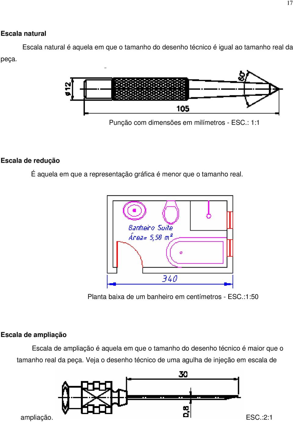 ESC.: 1:1 Escala de redução É aquela em que a representação gráfica é menor que o tamanho real.