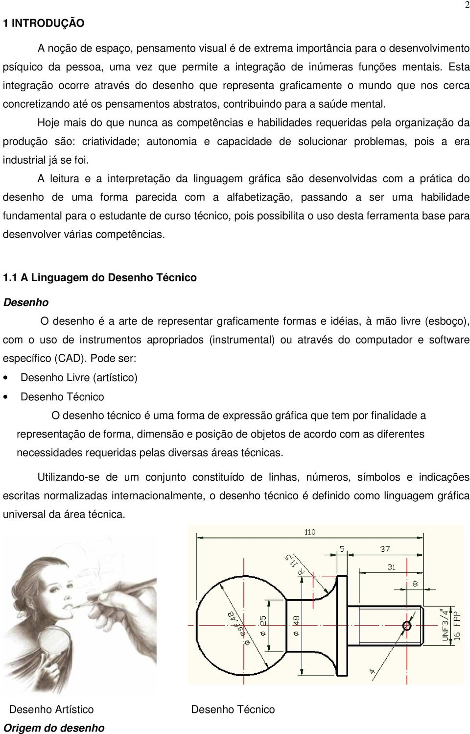 Hoje mais do que nunca as competências e habilidades requeridas pela organização da produção são: criatividade; autonomia e capacidade de solucionar problemas, pois a era industrial já se foi.