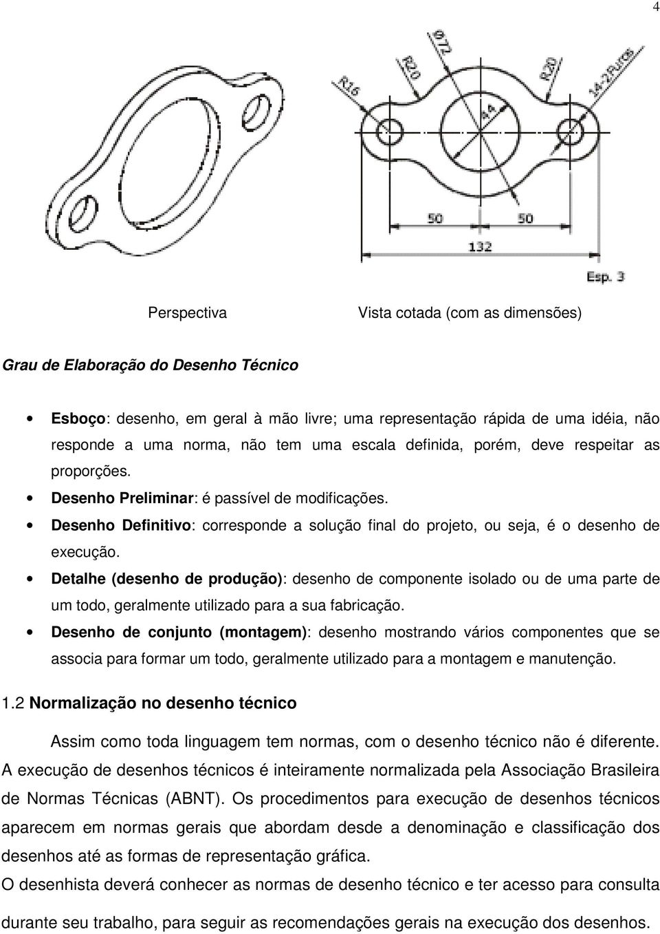 Detalhe (desenho de produção): desenho de componente isolado ou de uma parte de um todo, geralmente utilizado para a sua fabricação.